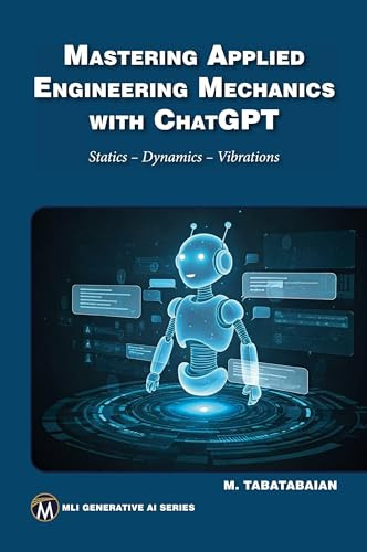 Mastering Applied Engineering Mechanics with ChatGPT (Statics, Dynamics, Vibrations) by Mehrzad Tabatabaian, 9781501523892