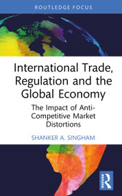 International Trade, Regulation and the Global Economy (The Impact of Anti-Competitive Market Distortions) by Shanker Singham, 9781032944166
