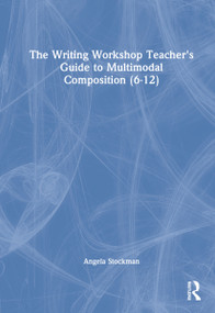 The Writing Workshop Teacher's Guide to Multimodal Composition (6-12) by Angela Stockman, 9781032107677