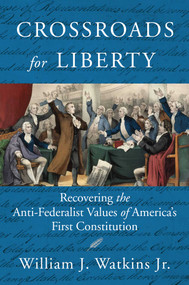 Crossroads for Liberty (Recovering the Anti-Federalist Values of America's First Constitution) - 9781598132809 by William J. Watkins
