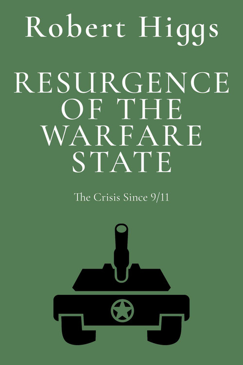 Resurgence of the Warfare State (The Crisis Since 9/11) - 9781598134315 by Robert Higgs, 9781598134315