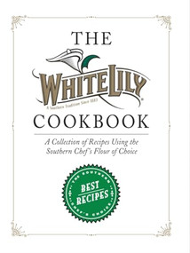 The White Lily Cookbook (A Collection of Recipes Using the Southern Chef's Flour of Choice) by White Lily, 9798991346979
