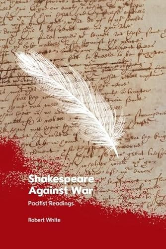 Shakespeare Against War (Pacifist Readings) by Robert White, 9781399516228