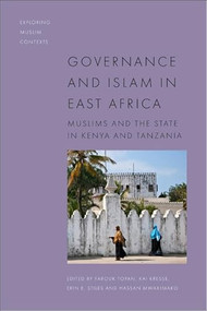Governance and Islam in East Africa (Muslims and the State) by Farouk Topan, Kai Kresse, Erin E. Stiles, Hassan Mwakimako, 9781474482981