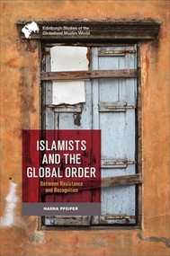Islamists and the Global Order (Between Resistance and Recognition) by Hanna Pfeifer, 9781399515863