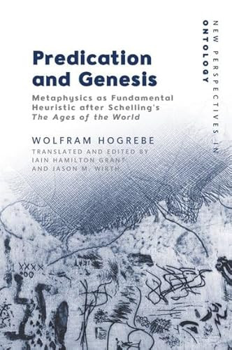 Predication and Genesis (Metaphysics as Fundamental Heuristic after Schelling's The Ages of the World) by Wolfram Hogrebe, Iain Hamilton Grant, Jason Wirth, Markus Gabriel, 9781399531504