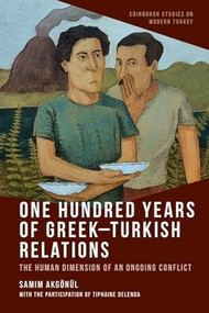 One Hundred Years of Greek-Turkish Relations (The Human Dimension of an Ongoing Conflict) by Samim Akgönül, Tiphaine Delenda, 9781399533850