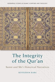 The Integrity of the Qur'an (Sunni and Shi‘i Historical Narratives) by Seyfeddin Kara, 9781474462242