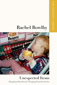 Rachel Bowlby - Unexpected Items (Shopping, Parenthood, Changing Feminist Stories) by Rachel Bowlby, 9781399528412