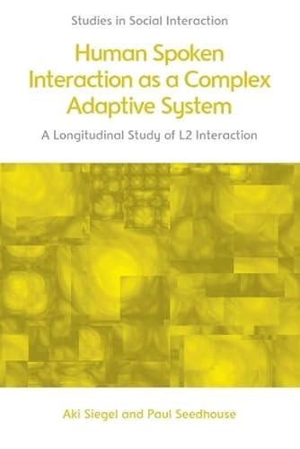 Human Spoken Interaction as a Complex Adaptive System (A Longitudinal Study of L2 Interaction) by Aki Siegel, Paul Seedhouse, 9781399522694