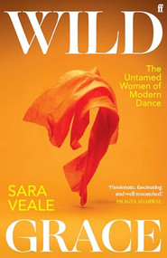 Wild Grace (The Untamed Women of Modern Dance) by Sara Veale, 9780571368563