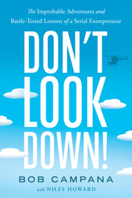 Don't Look Down! (The Improbable Adventures and Battle-Tested Lessons of a Serial Entrepreneur) by Bob Campana, Niles Howard, 9798886453980
