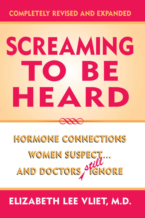 Screaming to Be Heard (Hormonal Connections Women Suspect and Doctors Still Ignore) by Elizabeth Lee Vliet, 9780871317841