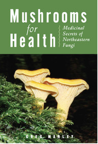Mushrooms for Health (Medicinal Secrets of Northeastern Fungi) by Greg Marley, 9780892728084