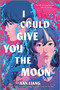 I Could Give You the Moon by Ann Liang, 9781335014115
