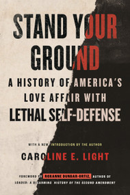 Stand Your Ground (A History of America's Love Affair with Lethal Self-Defense) by Caroline Light, Roxanne Dunbar-Ortiz, 9780807024324