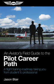 An Aviator's Field Guide to the Pilot Career Path (A flight training roadmap taking you from student to professional) by Jason Blair, 9781644254448