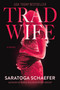 Trad Wife (A Novel) by Saratoga Schaefer, 9798892424714