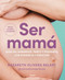 Ser mamá. Guía del embarazo, parto y posparto con evidencia y emoción / Becoming a Mom (Spanish Edition) by Nazareth Olivera Belart, 9788425368370