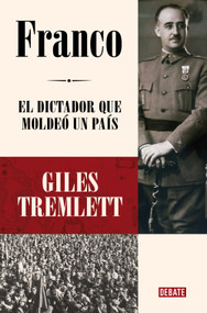Franco: El dictador que moldeó un país / Franco: The Dictator Who Shaped a Country (Spanish Edition) by Giles Tremlett, 9788419951465