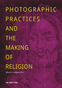 Photographic Practices and the Making of Religion by Moritz Lampe, 9783111208367