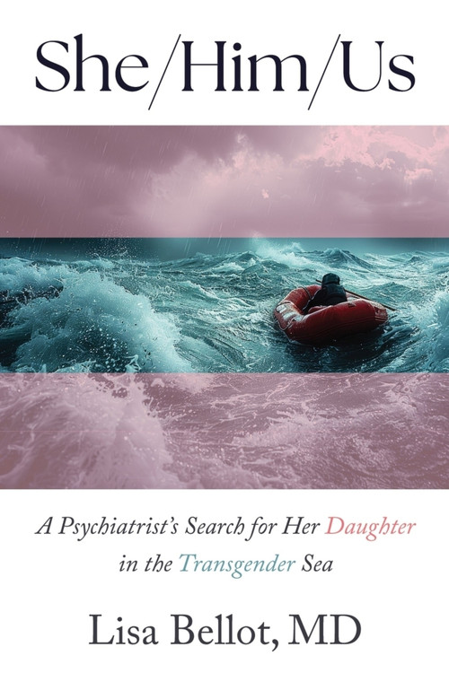 She/Him/Us (A Psychiatrist's Search for Her Daughter in the Transgender Sea) by Lisa Bellot, 9781634312646
