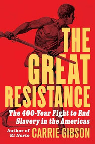 The Great Resistance (The 400-Year Fight to End Slavery in the Americas) by Carrie Gibson, 9780802165497