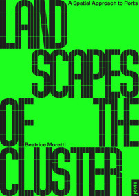 Landscapes of the Cluster (A Spatial Approach to Ports) by Beatrice Moretti, 9783986121792