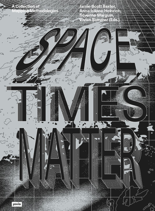 Spacetimes Matter (A Collection of Mapping Methodologies) by Vivien Sommer, Jamie-Scott Baxter, Anna Juliane Heinrich, Séverine Marguin, 9783986122508