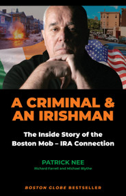 A Criminal and an Irishman (The Inside Story of the Boston Mob - IRA Connection) - 9781586424299 by Patrick Nee, Richard Farrell, Michael Blythe, 9781586424299