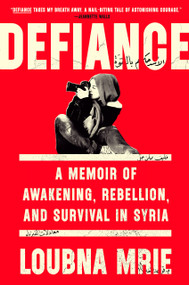 Defiance (A Memoir of Awakening, Rebellion, and Survival in Syria) by Loubna Mrie, 9781984880000