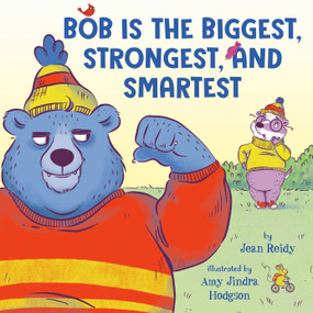 Bob Is the Biggest, Strongest, and Smartest by Jean Reidy, Amy Jindra Hodgson, 9780593858943