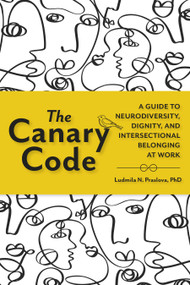 The Canary Code (A Guide to Neurodiversity, Dignity, and Intersectional Belonging at Work) - 9798890571601 by Ludmila N. Praslova, PhD, 9798890571601