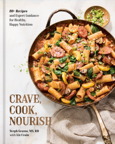 Crave, Cook, Nourish (80+ Recipes and Expert Guidance for Healthy, Happy Nutrition [A Cookbook and Nutrition Guide]) by Steph Grasso, MS, RD, Liz Crain, 9780593837221