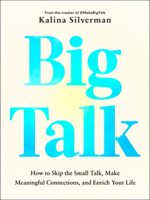 Big Talk (How to Skip the Small Talk, Make Meaningful Connections, and Enrich Your Life) by Kalina Silverman, 9780593855317