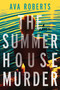 The Summer House Murder (A Novel) by Ava Roberts, 9798892424844