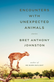 Encounters with Unexpected Animals (Stories) by Bret Anthony Johnston, 9780399590153