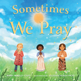 Sometimes We Pray by Mary Wagley Copp, Felishia Henditirto, 9781623546410