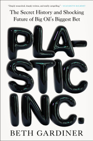 Plastic Inc. (The Secret History and Shocking Future of Big Oil's Biggest Bet) by Beth Gardiner, 9780593717103