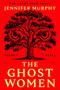 The Ghost Women (A Novel) by Jennifer Murphy, 9780593474365