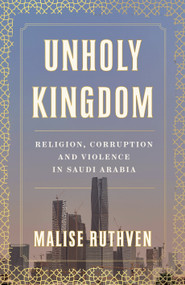 Unholy Kingdom (Religion, Corruption and Violence in Saudi Arabia) - 9781839760112 by Malise Ruthven