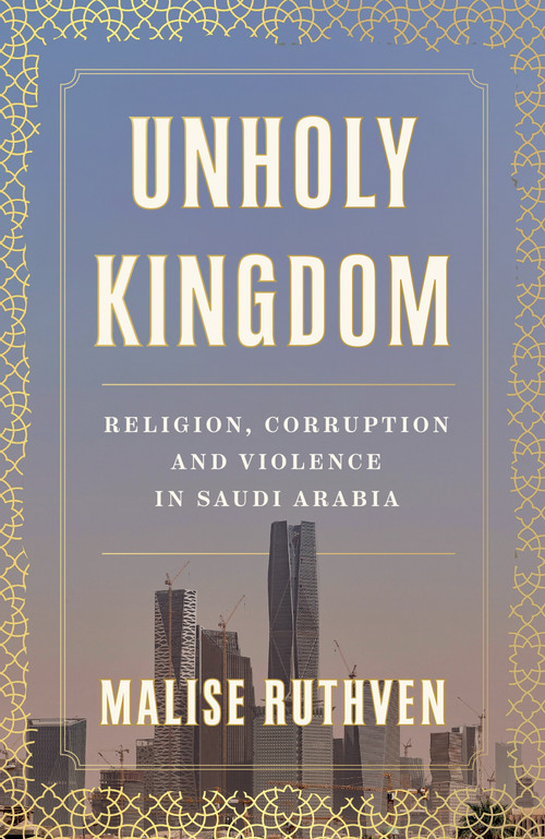 Unholy Kingdom (Religion, Corruption and Violence in Saudi Arabia) - 9781839760112 by Malise Ruthven