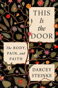 This Is the Door (The Body, Pain, and Faith) by Darcey Steinke, 9780063289161