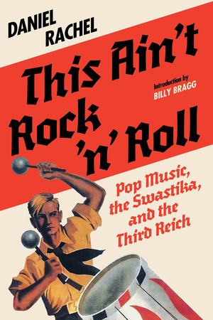 This Ain't Rock 'n' Roll (Pop Music, the Swastika, and the Third Reich) by Daniel Rachel, Billy Bragg, 9781636142852