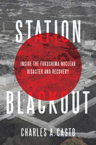Station Blackout (Inside the Fukushima Nuclear Disaster and Recovery) - 9798895150702 by Charles Casto, 9798895150702