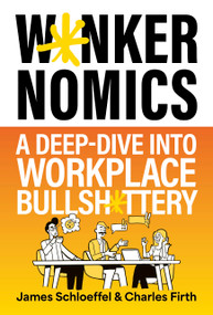 W*nkernomics (A Deep-Dive Into Workplace Bullsh*ttery) by James Schloeffel, Charles Firth, 9781399828482