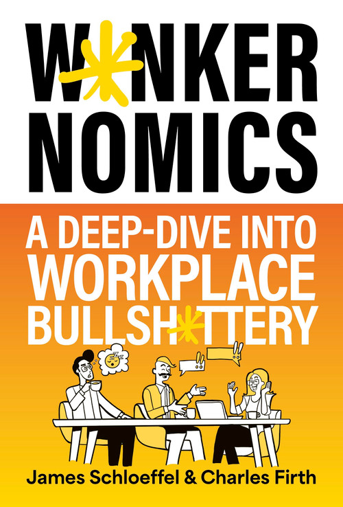 W*nkernomics (A Deep-Dive Into Workplace Bullsh*ttery) by James Schloeffel, Charles Firth, 9781399828482
