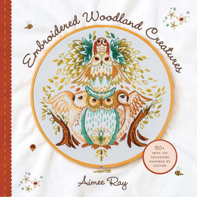 Embroidered Woodland Creatures (50+ Iron-On Transfers Inspired by Nature) by Aimee Ray, 9781454710578