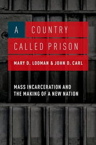 A Country Called Prison (Mass Incarceration and the Making of a New Nation) by Mary D. Looman, John D. Carl, 9780190211035