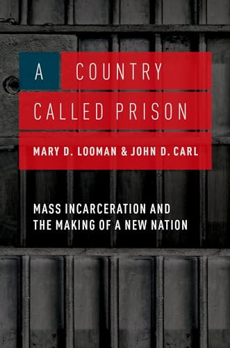 A Country Called Prison (Mass Incarceration and the Making of a New Nation) by Mary D. Looman, John D. Carl, 9780190211035